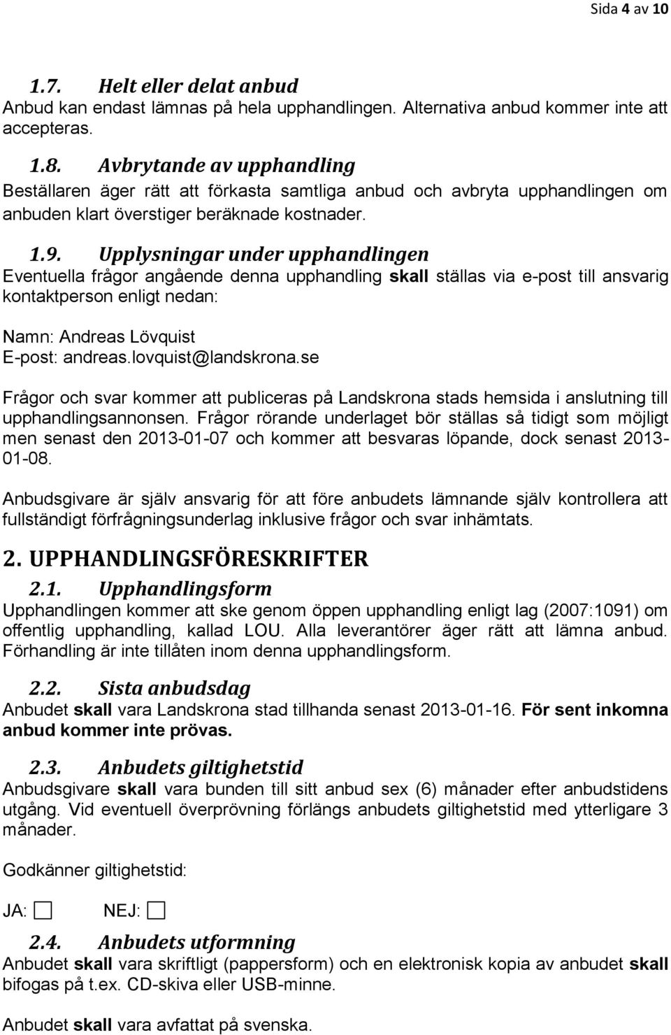 Upplysningar under upphandlingen Eventuella frågor angående denna upphandling skall ställas via e-post till ansvarig kontaktperson enligt nedan: Namn: Andreas Lövquist E-post: andreas.