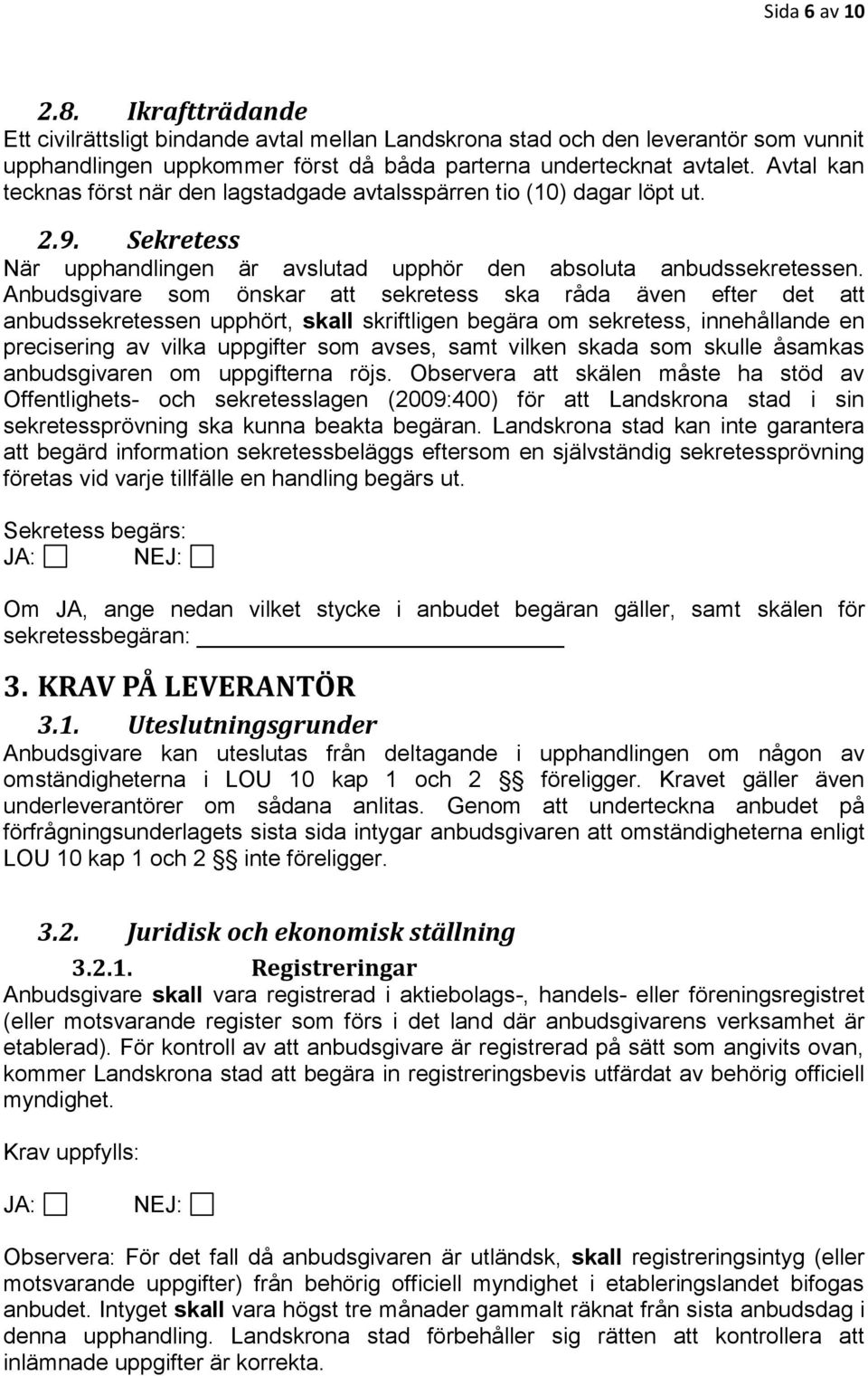 Anbudsgivare som önskar att sekretess ska råda även efter det att anbudssekretessen upphört, skall skriftligen begära om sekretess, innehållande en precisering av vilka uppgifter som avses, samt