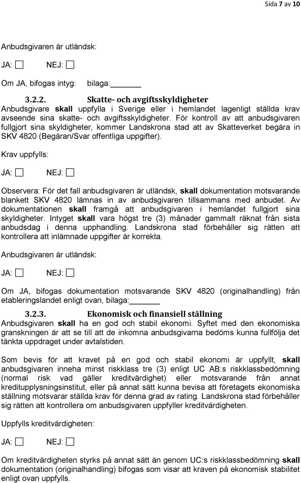 För kontroll av att anbudsgivaren fullgjort sina skyldigheter, kommer Landskrona stad att av Skatteverket begära in SKV 4820 (Begäran/Svar offentliga uppgifter).