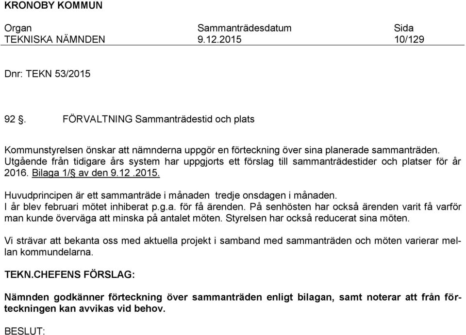 Huvudprincipen är ett sammanträde i månaden tredje onsdagen i månaden. I år blev februari mötet inhiberat p.g.a. för få ärenden.