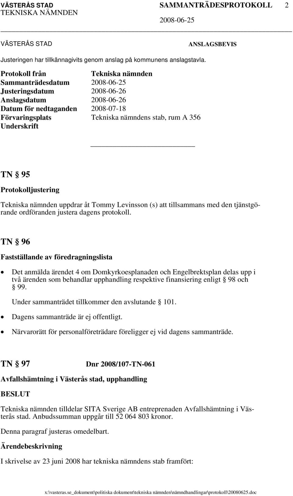 95 Protokolljustering Tekniska nämnden uppdrar åt Tommy Levinsson (s) att tillsammans med den tjänstgörande ordföranden justera dagens protokoll.