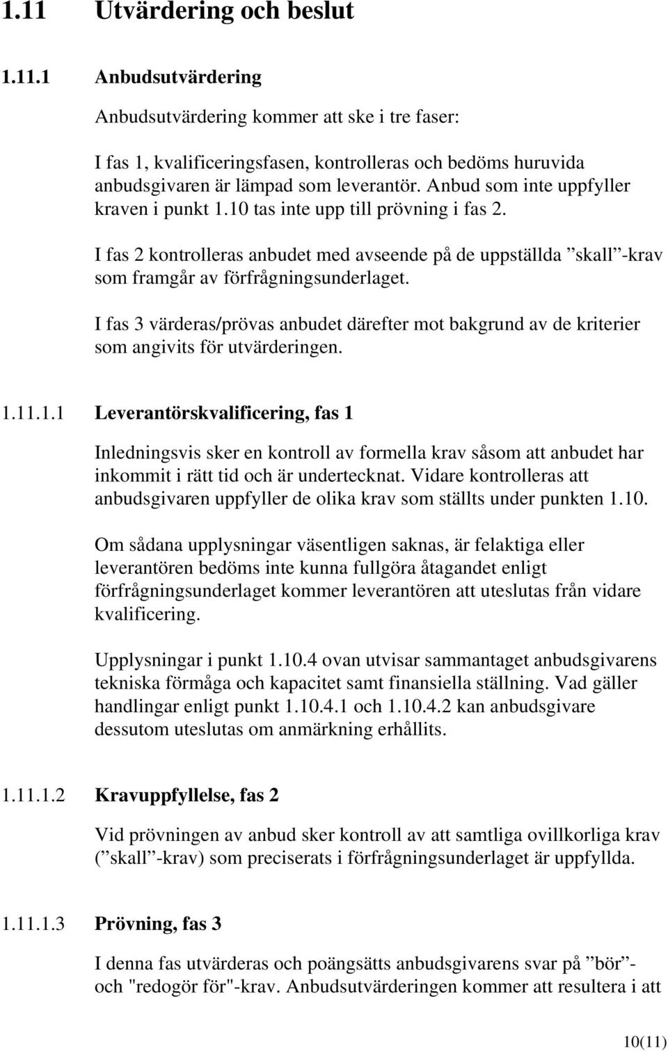 I fas 3 värderas/prövas anbudet därefter mot bakgrund av de kriterier som angivits för utvärderingen. 1.