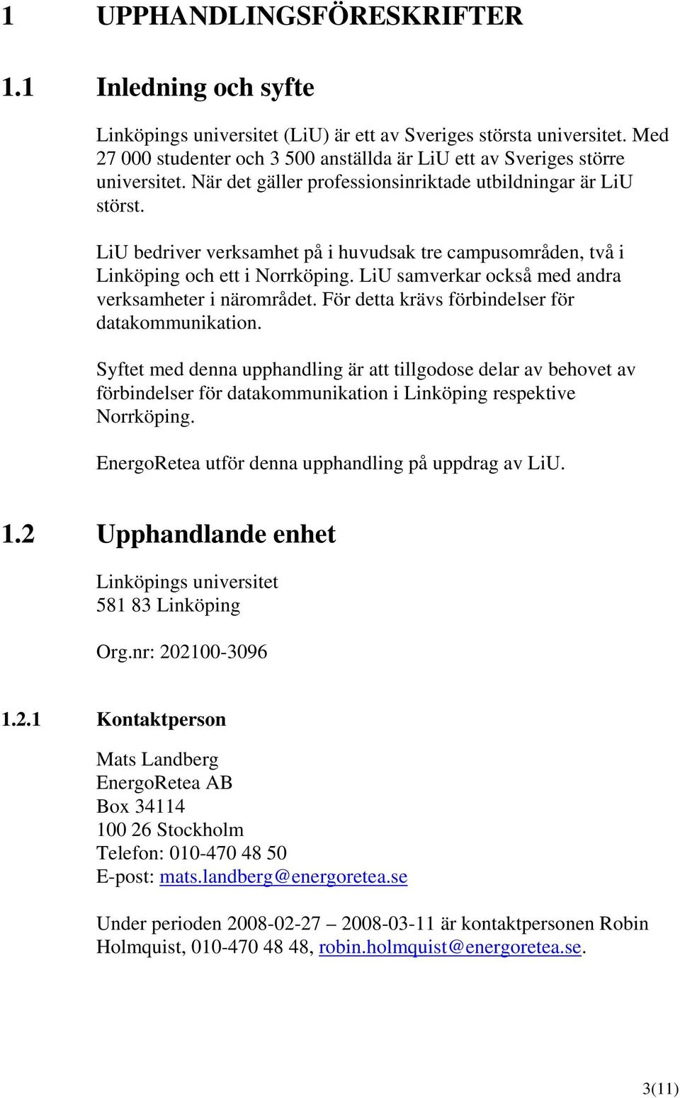 LiU bedriver verksamhet på i huvudsak tre campusområden, två i Linköping och ett i Norrköping. LiU samverkar också med andra verksamheter i närområdet.