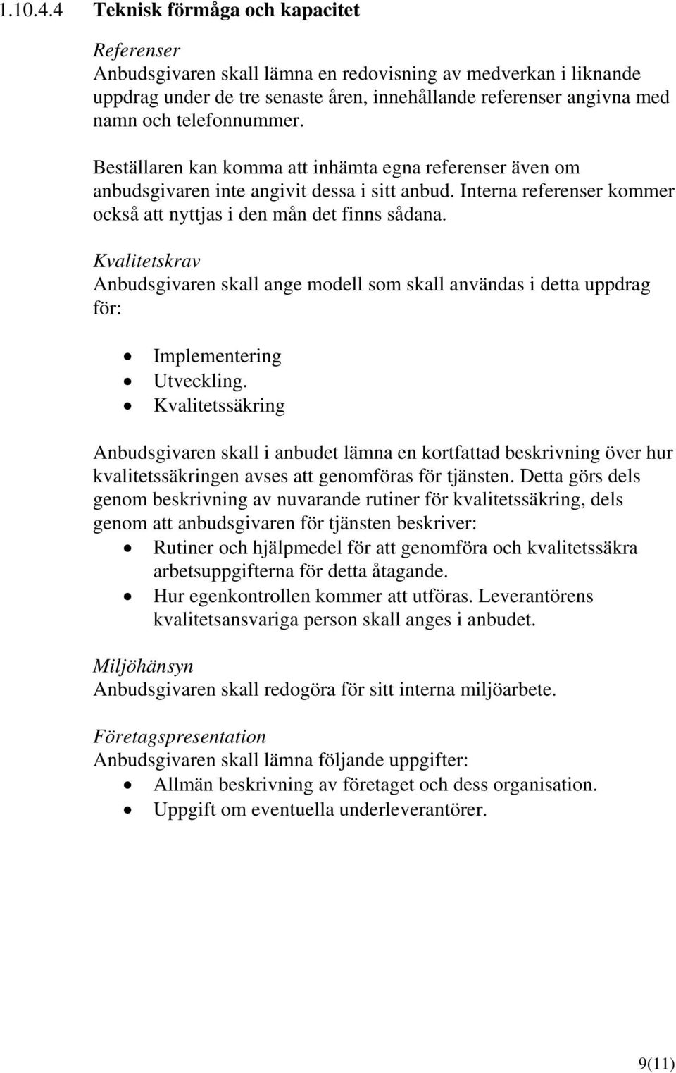 telefonnummer. Beställaren kan komma att inhämta egna referenser även om anbudsgivaren inte angivit dessa i sitt anbud. Interna referenser kommer också att nyttjas i den mån det finns sådana.