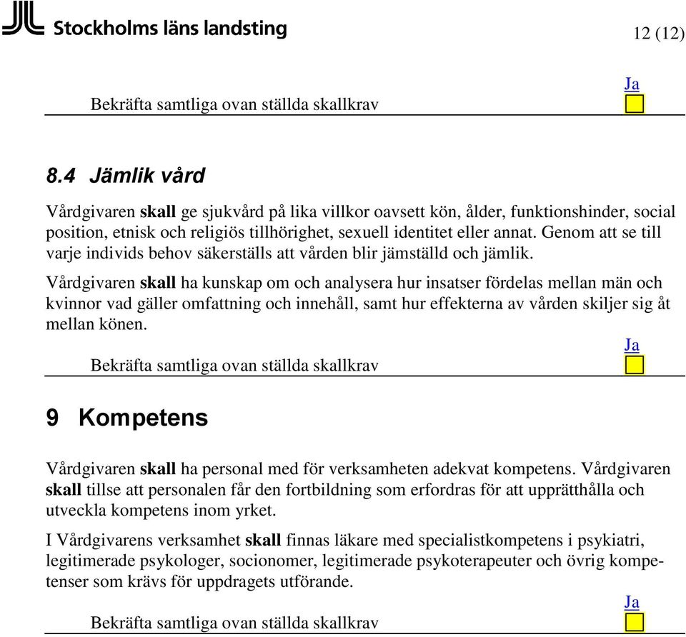 ha kunskap om och analysera hur insatser fördelas mellan män och kvinnor vad gäller omfattning och innehåll, samt hur effekterna av vården skiljer sig åt mellan könen.