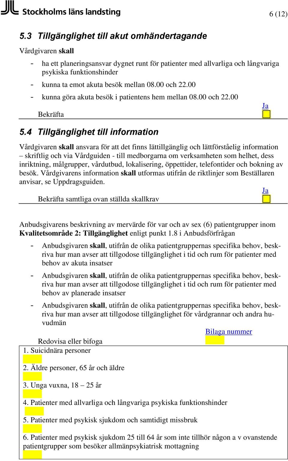 4 Tillgänglighet till information ansvara för att det finns lättillgänglig och lättförståelig information skriftlig och via Vårdguiden - till medborgarna om verksamheten som helhet, dess inriktning,