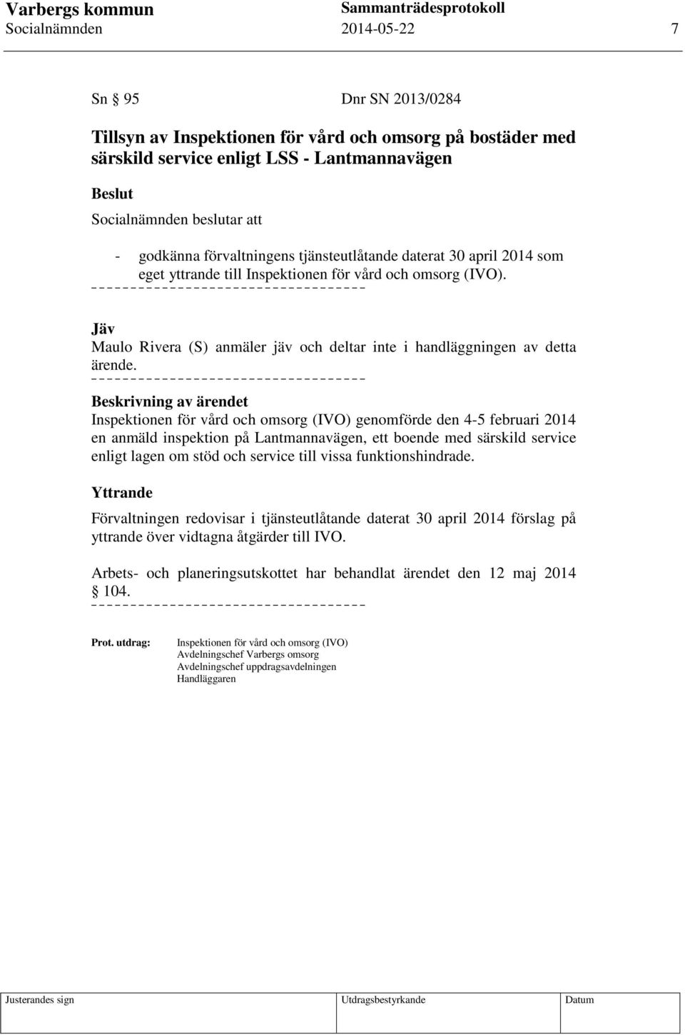 Beskrivning av ärendet Inspektionen för vård och omsorg (IVO) genomförde den 4-5 februari 2014 en anmäld inspektion på Lantmannavägen, ett boende med särskild service enligt lagen om stöd och service