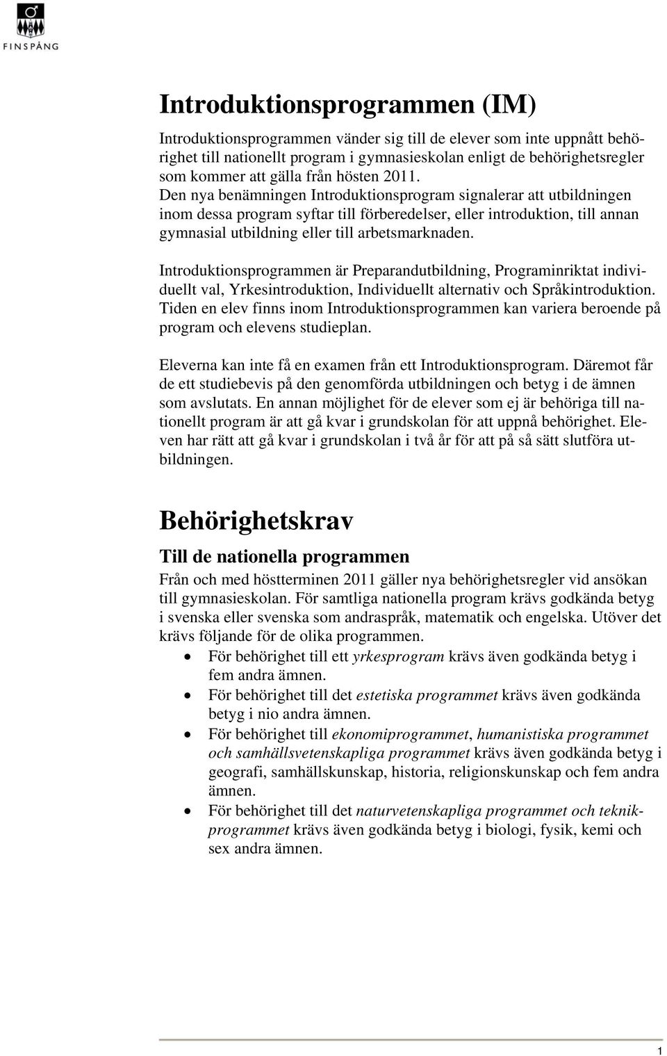 Den nya benämningen Introduktionsprogram signalerar att utbildningen inom dessa program syftar till förberedelser, eller introduktion, till annan gymnasial utbildning eller till arbetsmarknaden.