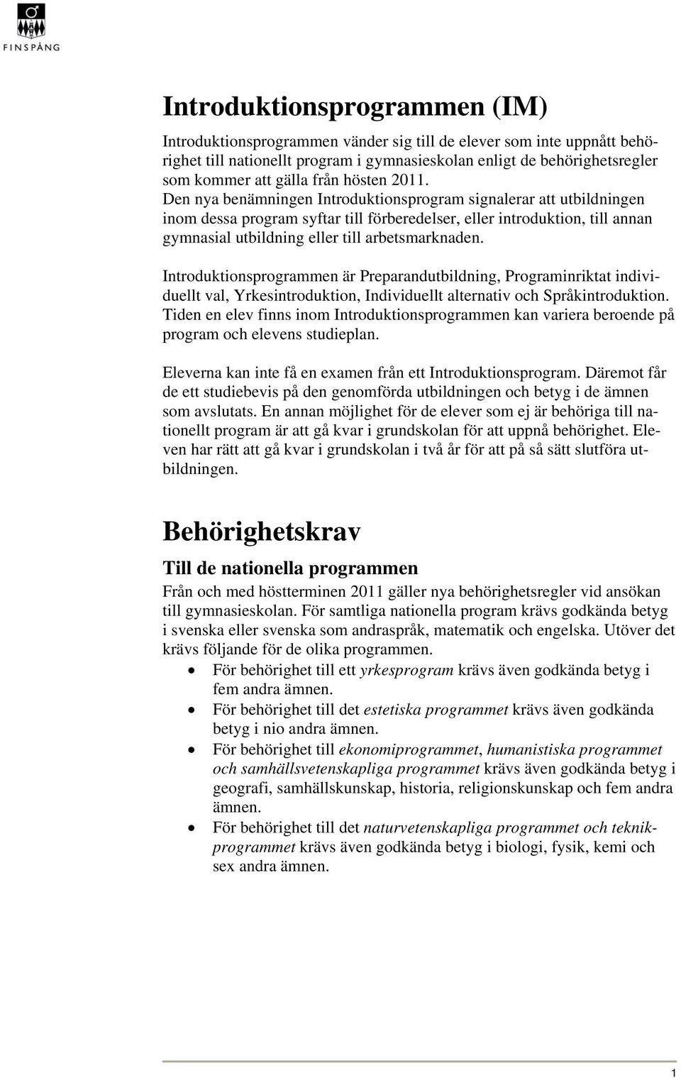 Den nya benämningen Introduktionsprogram signalerar att utbildningen inom dessa program syftar till förberedelser, eller introduktion, till annan gymnasial utbildning eller till arbetsmarknaden.