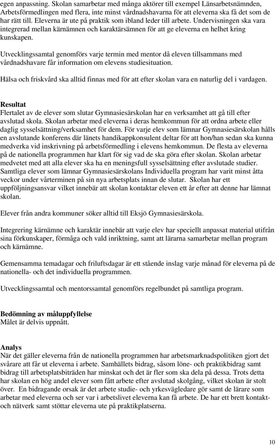 Utvecklingssamtal genomförs varje termin med mentor då eleven tillsammans med vårdnadshavare får information om elevens studiesituation.