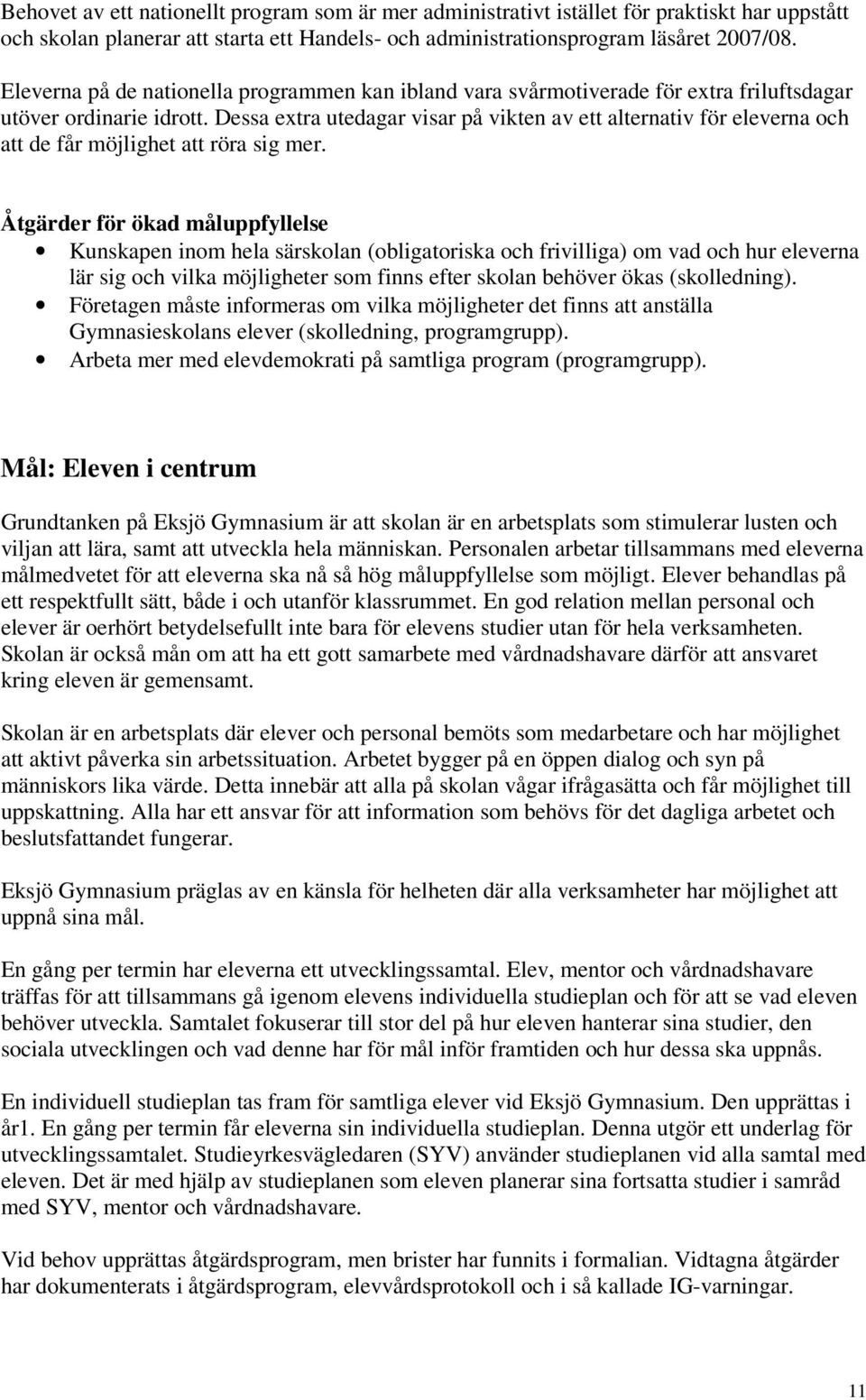 Dessa extra utedagar visar på vikten av ett alternativ för eleverna och att de får möjlighet att röra sig mer.