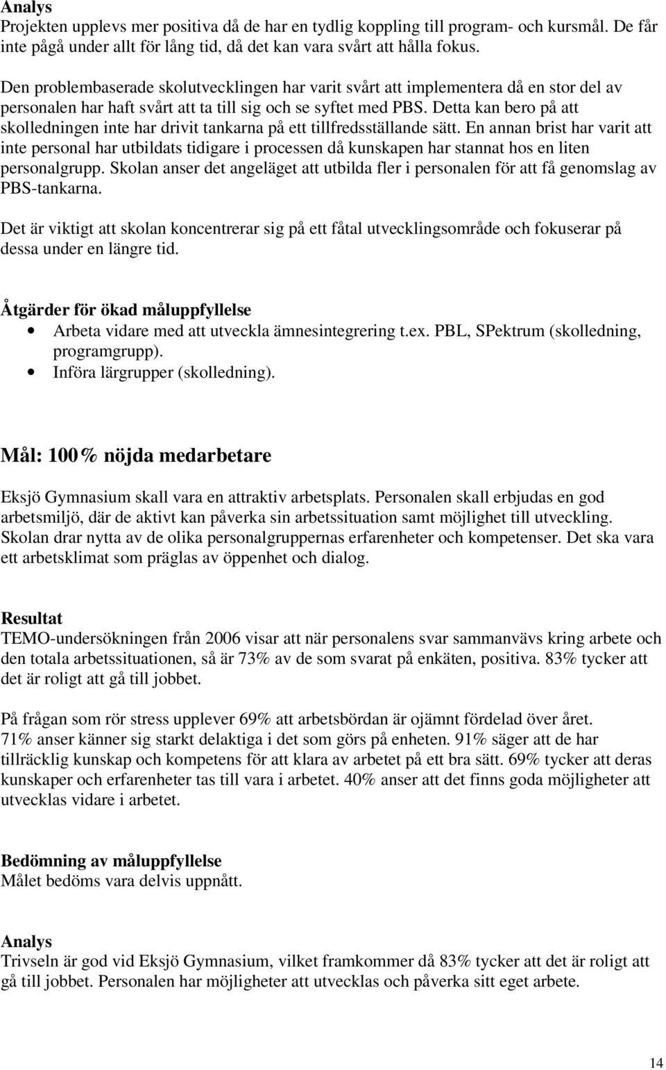 Detta kan bero på att skolledningen inte har drivit tankarna på ett tillfredsställande sätt.