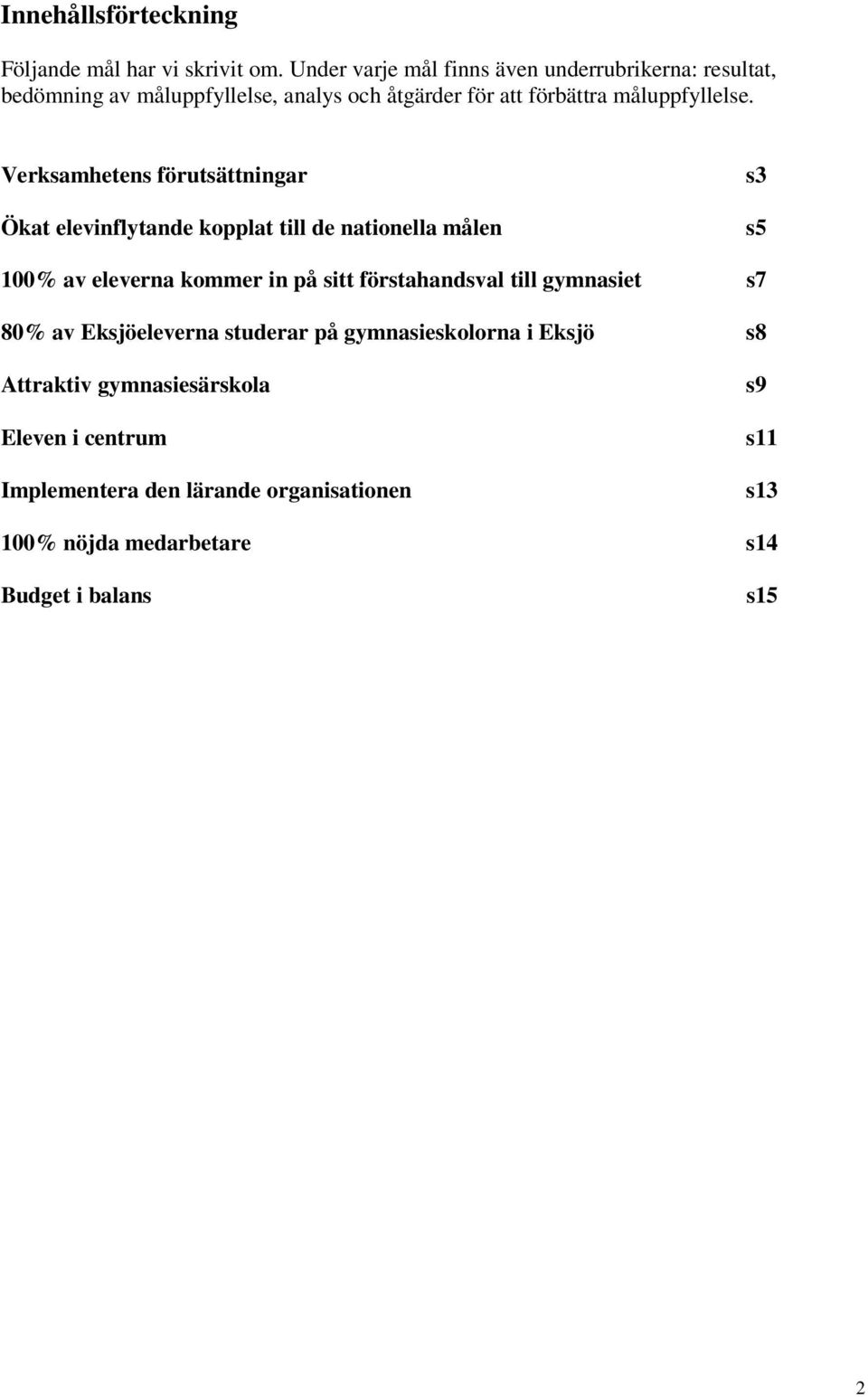 Verksamhetens förutsättningar Ökat elevinflytande kopplat till de nationella målen s3 s5 100% av eleverna kommer in på sitt