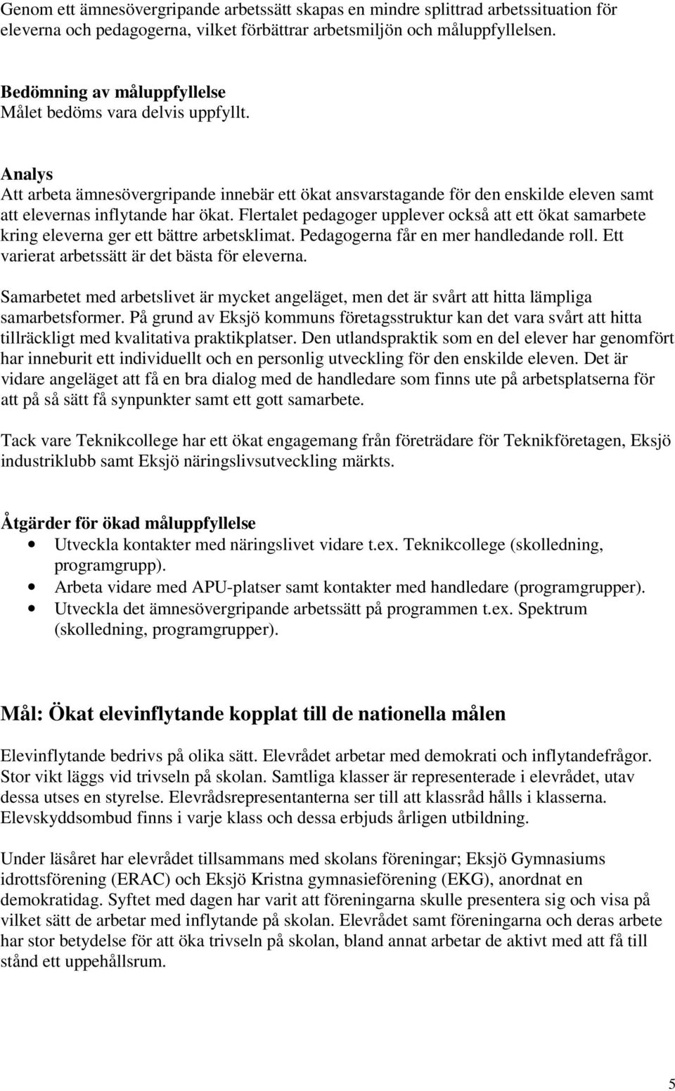 Flertalet pedagoger upplever också att ett ökat samarbete kring eleverna ger ett bättre arbetsklimat. Pedagogerna får en mer handledande roll. Ett varierat arbetssätt är det bästa för eleverna.