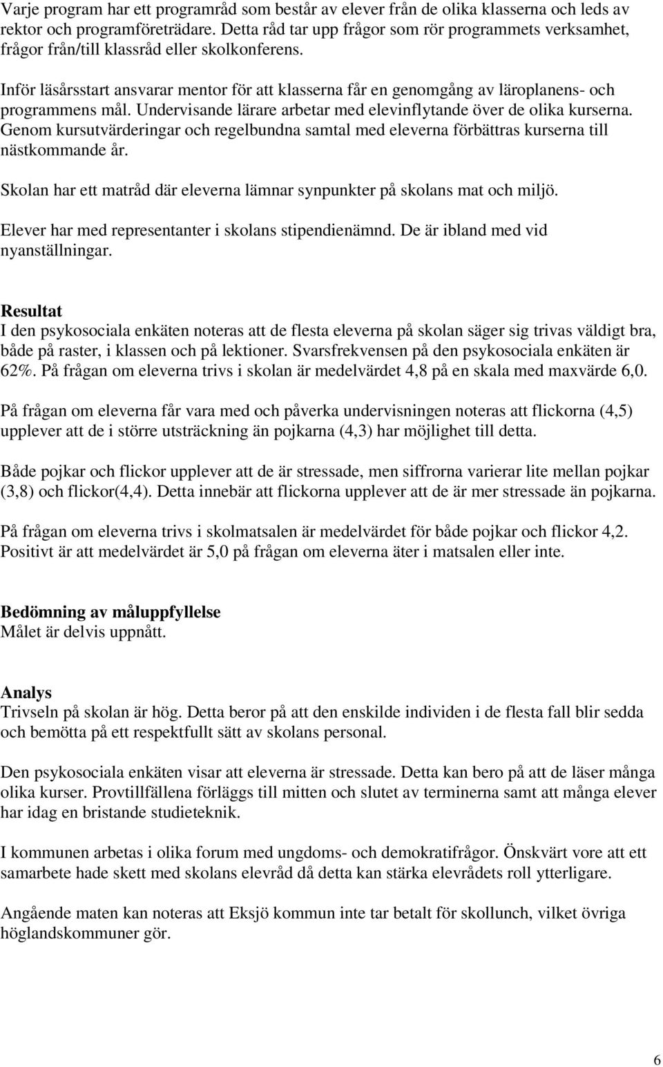 Inför läsårsstart ansvarar mentor för att klasserna får en genomgång av läroplanens- och programmens mål. Undervisande lärare arbetar med elevinflytande över de olika kurserna.