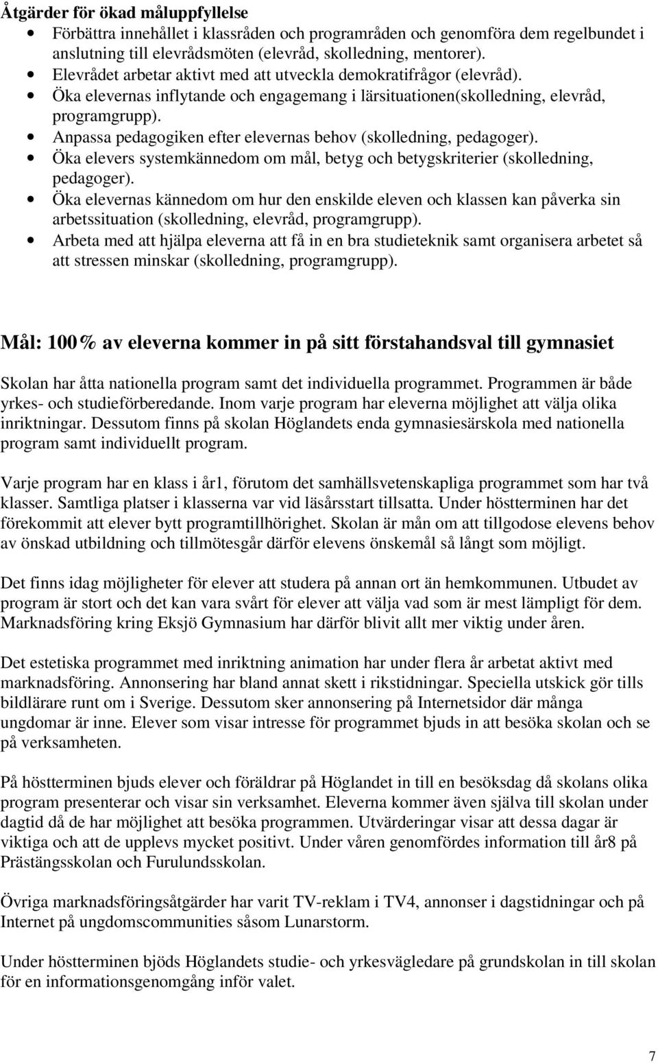 Anpassa pedagogiken efter elevernas behov (skolledning, pedagoger). Öka elevers systemkännedom om mål, betyg och betygskriterier (skolledning, pedagoger).