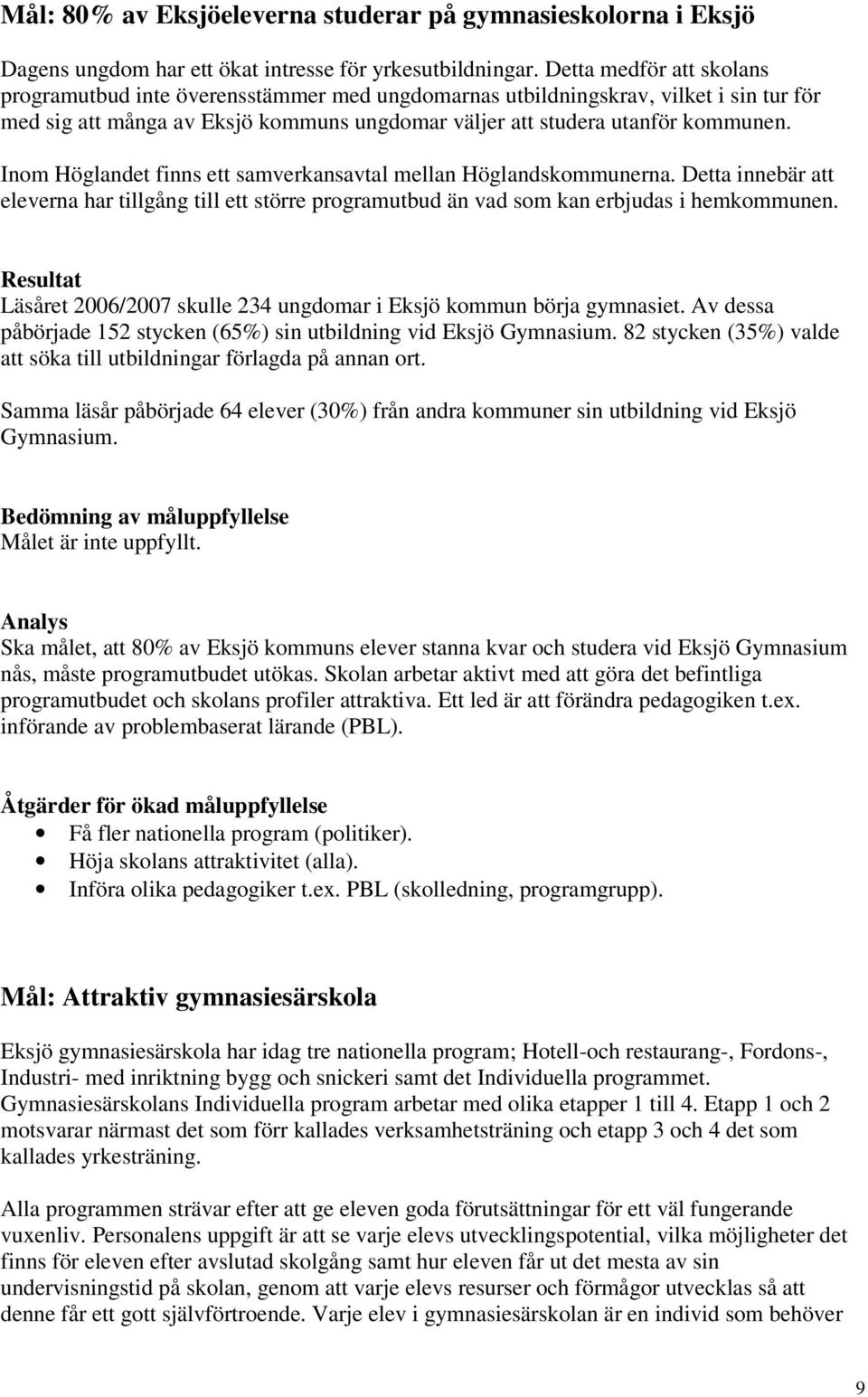 Inom Höglandet finns ett samverkansavtal mellan Höglandskommunerna. Detta innebär att eleverna har tillgång till ett större programutbud än vad som kan erbjudas i hemkommunen.