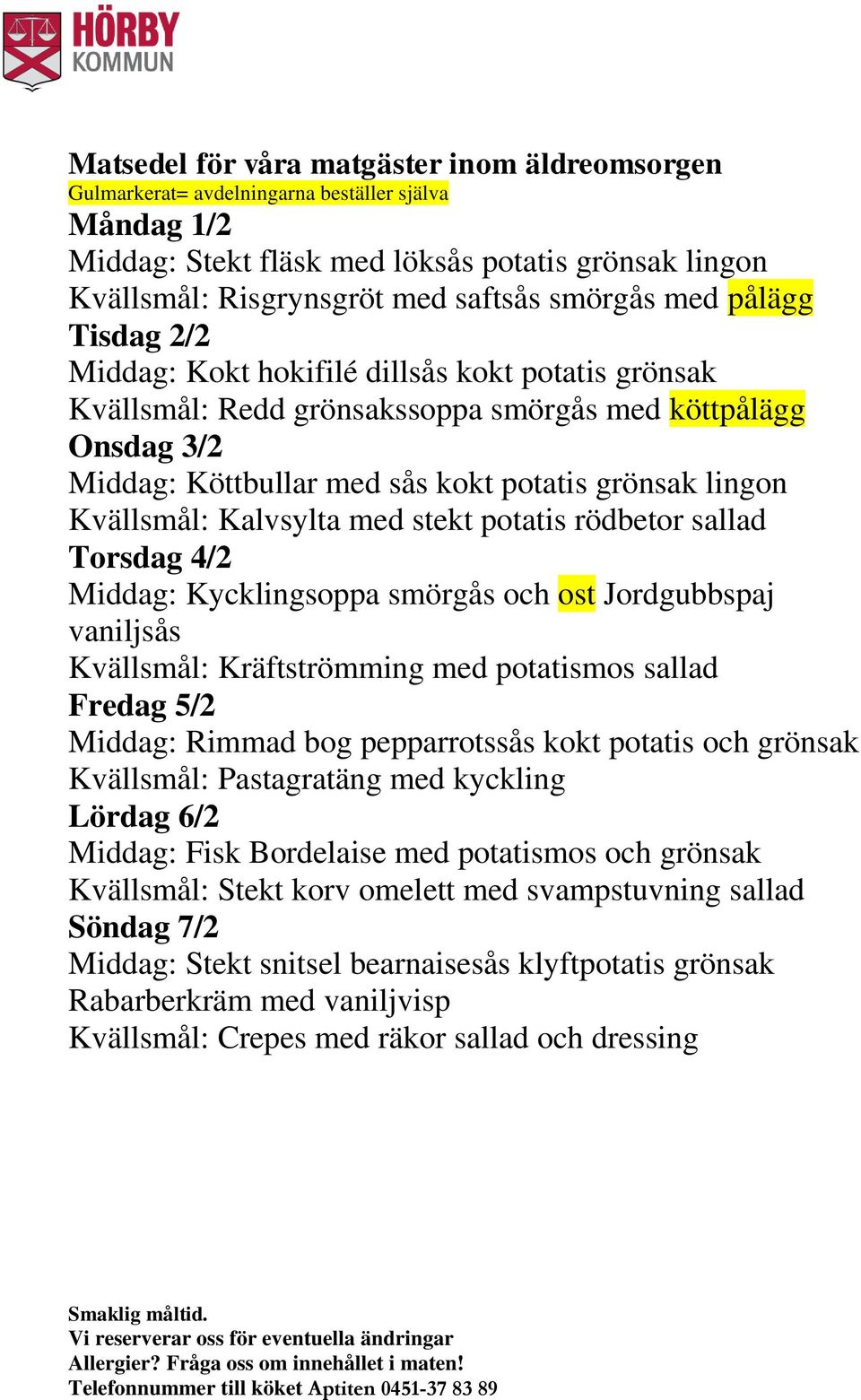 stekt potatis rödbetor sallad Torsdag 4/2 Middag: Kycklingsoppa smörgås och ost Jordgubbspaj vaniljsås Kvällsmål: Kräftströmming med potatismos sallad Fredag 5/2 Middag: Rimmad bog pepparrotssås kokt