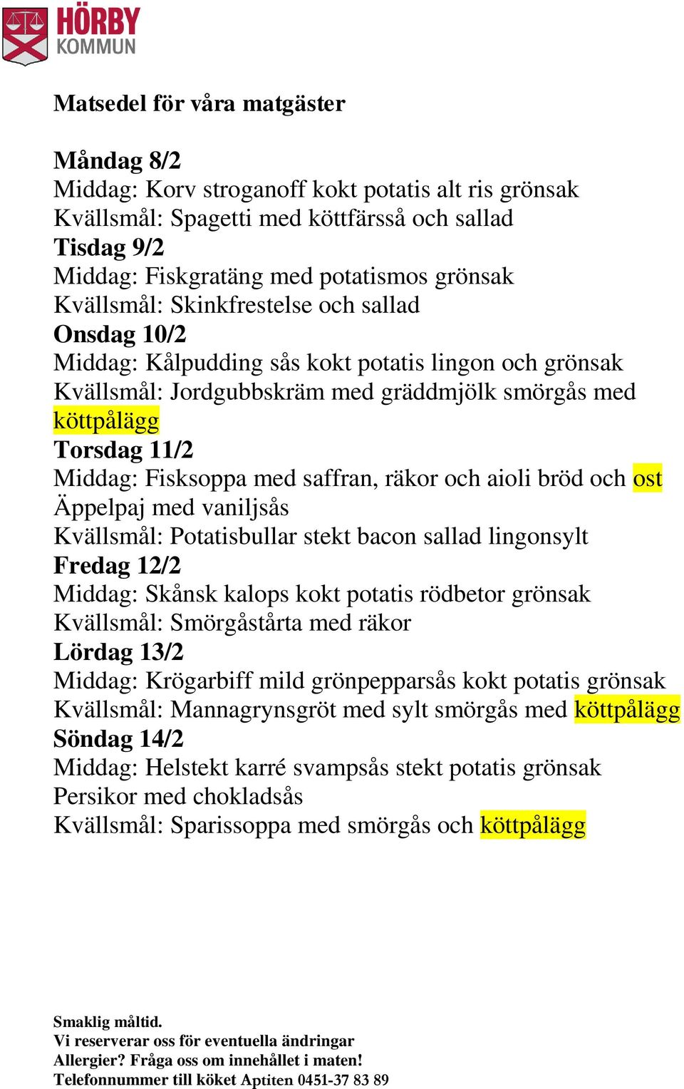 bröd och ost Äppelpaj med vaniljsås Kvällsmål: Potatisbullar stekt bacon sallad lingonsylt Fredag 12/2 Middag: Skånsk kalops kokt potatis rödbetor grönsak Kvällsmål: Smörgåstårta med räkor Lördag