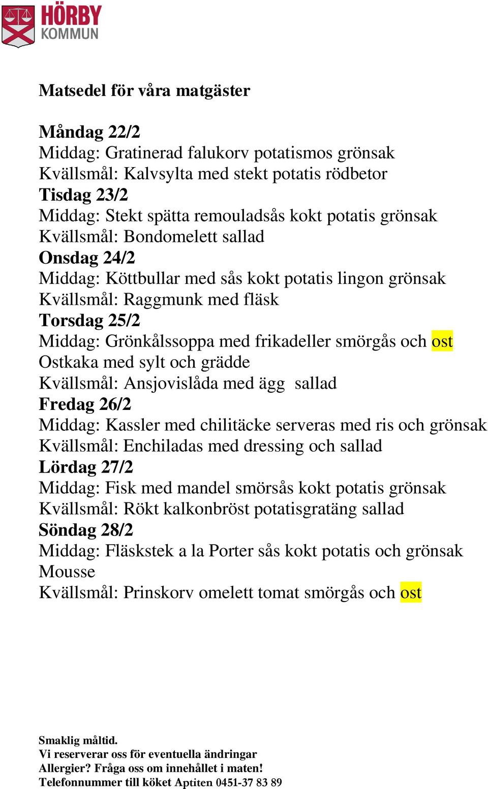 Kvällsmål: Ansjovislåda med ägg sallad Fredag 26/2 Middag: Kassler med chilitäcke serveras med ris och grönsak Kvällsmål: Enchiladas med dressing och sallad Lördag 27/2 Middag: Fisk med mandel