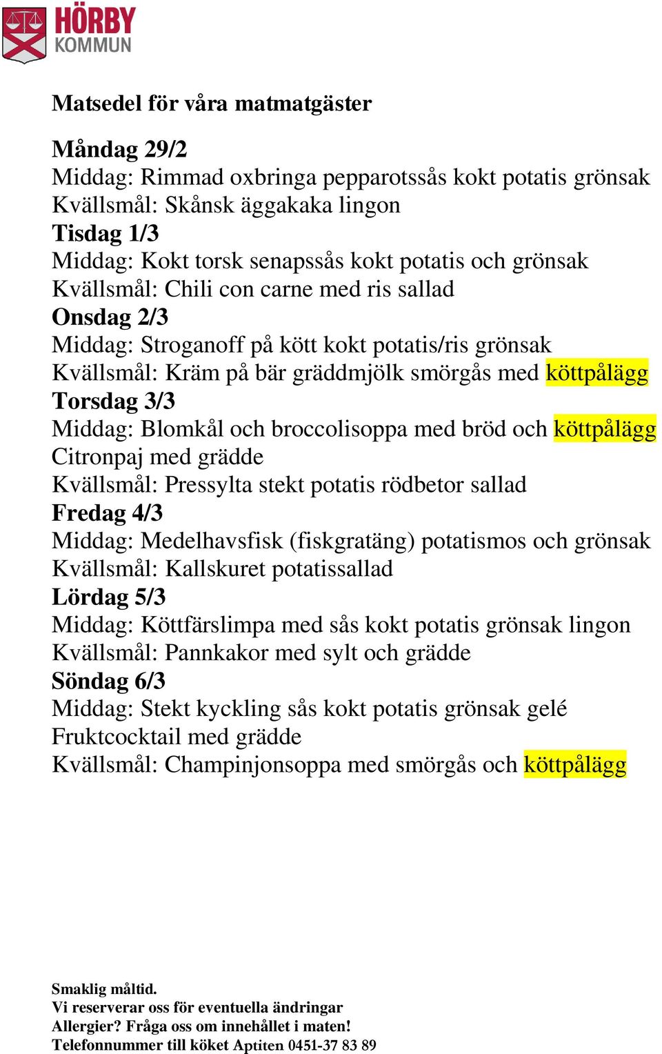 broccolisoppa med bröd och köttpålägg Citronpaj med grädde Kvällsmål: Pressylta stekt potatis rödbetor sallad Fredag 4/3 Middag: Medelhavsfisk (fiskgratäng) potatismos och grönsak Kvällsmål: