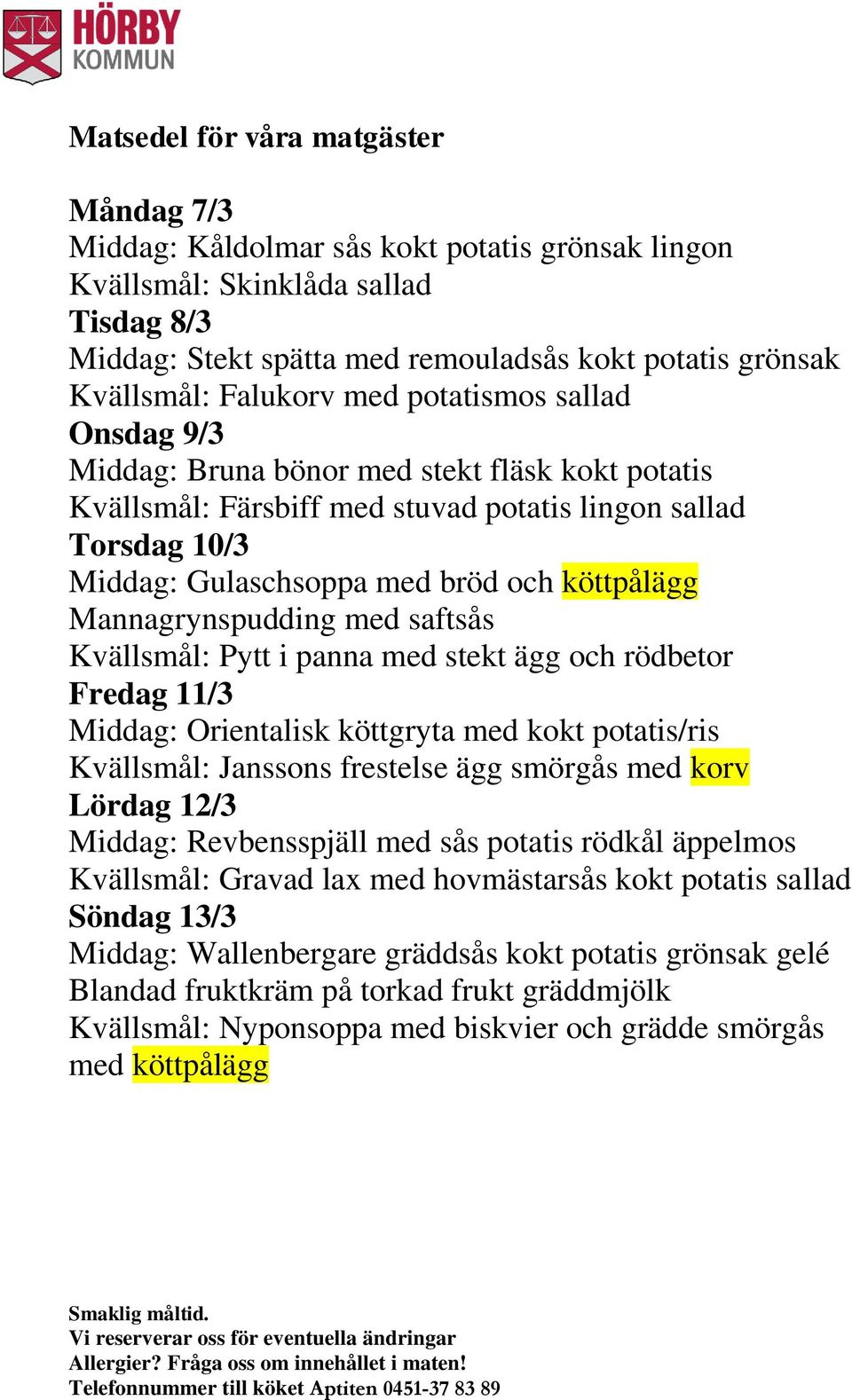 saftsås Kvällsmål: Pytt i panna med stekt ägg och rödbetor Fredag 11/3 Middag: Orientalisk köttgryta med kokt potatis/ris Kvällsmål: Janssons frestelse ägg smörgås med korv Lördag 12/3 Middag: