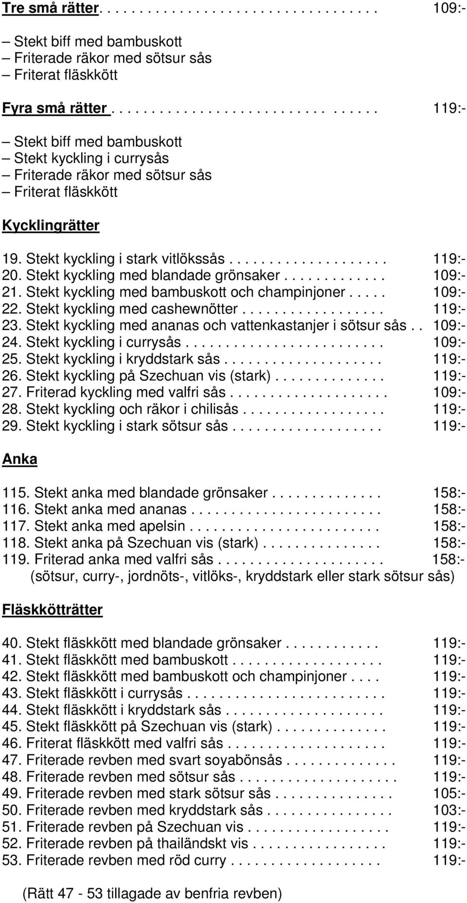 ................... 119:- 20. Stekt kyckling med blandade grönsaker............. 109:- 21. Stekt kyckling med bambuskott och champinjoner..... 109:- 22. Stekt kyckling med cashewnötter.................. 119:- 23.