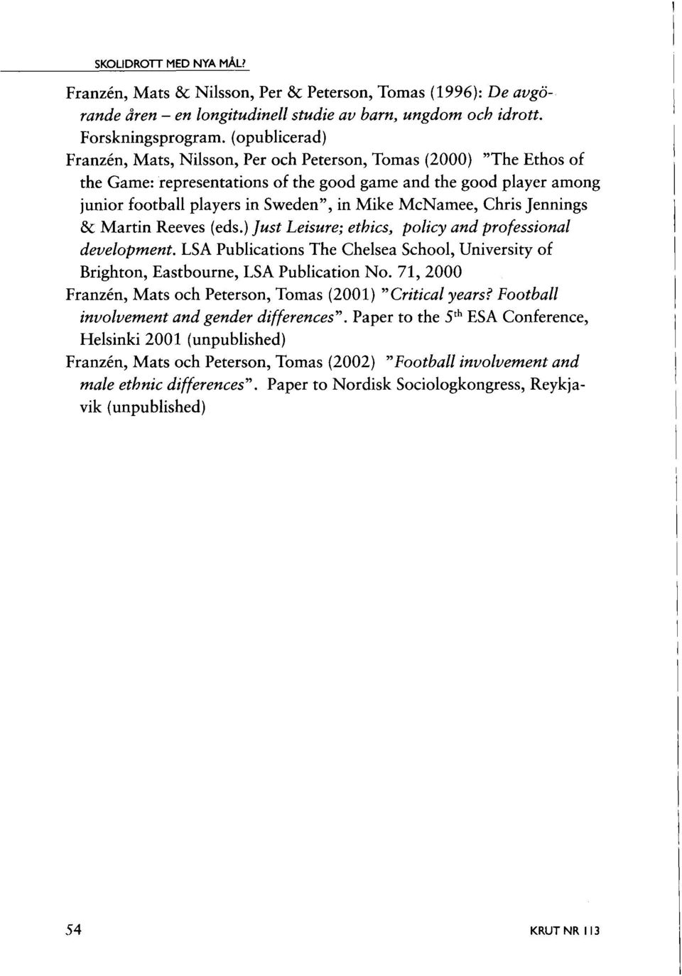 McNamee, Chris Jennings & Martin Reeves (eds.) Just Leisure; ethics, policy and professionai development. LSA Publications The Chelsea School, University of Brighton, Eastbourne, LSA Publication No.