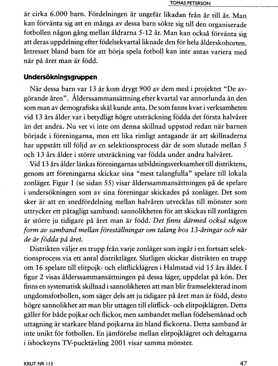Man kan också förvänta sig att deras uppdelning efter födelsekvartalliknade den för hela ålderskohorten.