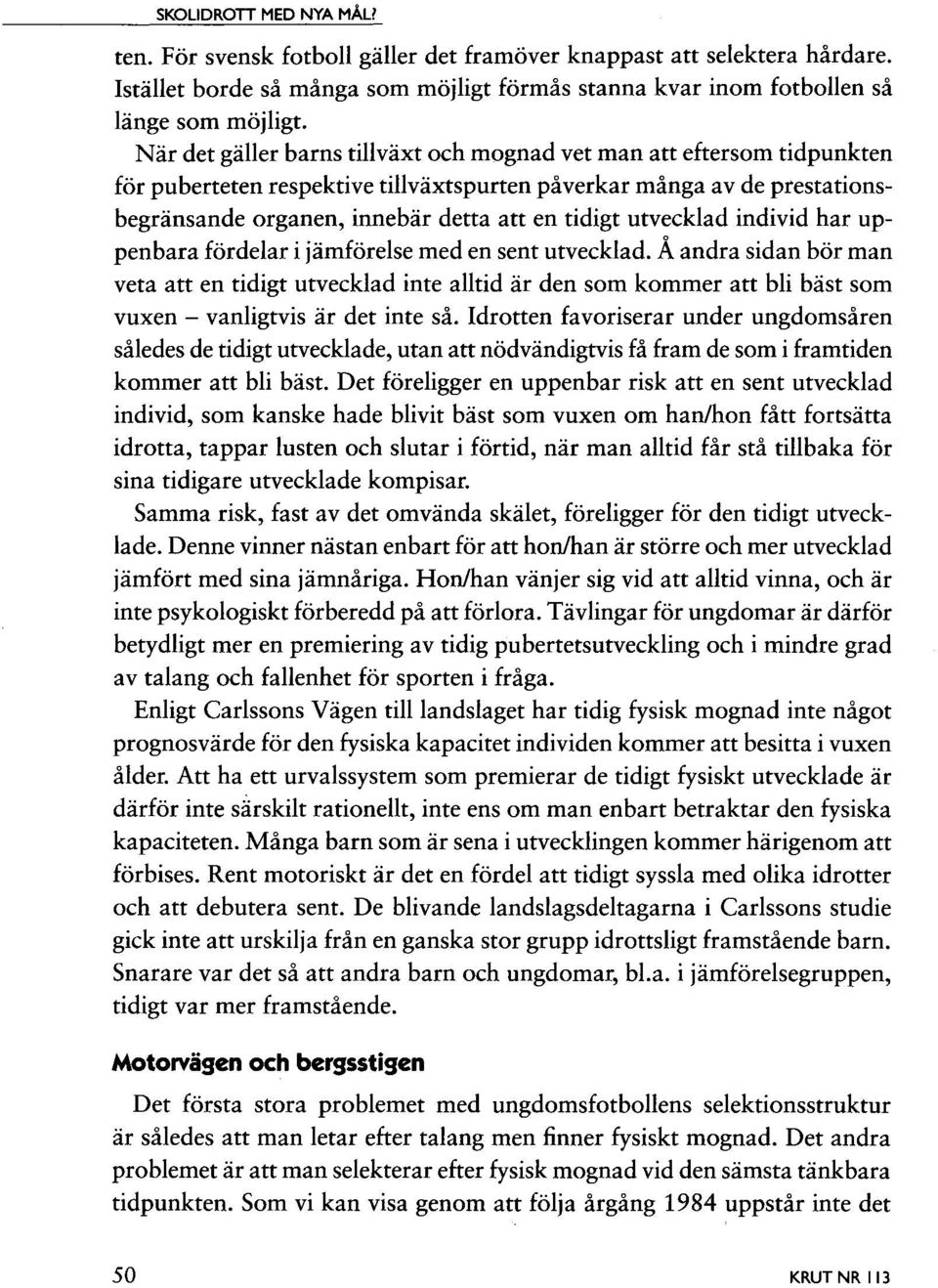 utvecklad individ har uppenbara fördelar i jämförelse med en sent utvecklad.