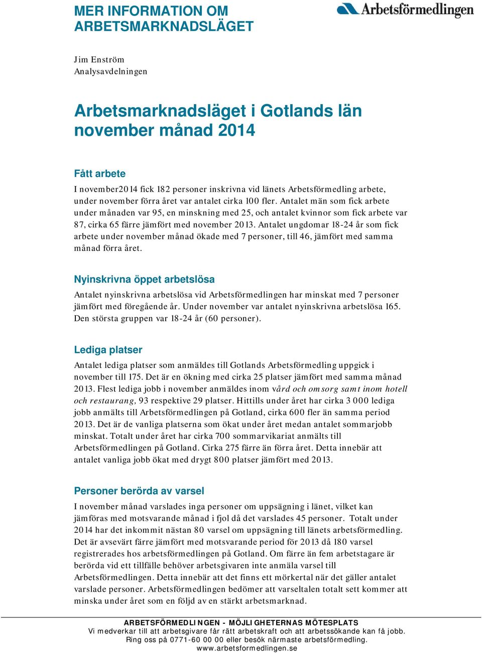 Antalet män som fick arbete under månaden var 95, en minskning med 25, och antalet kvinnor som fick arbete var 87, cirka 65 färre jämfört med november 2013.