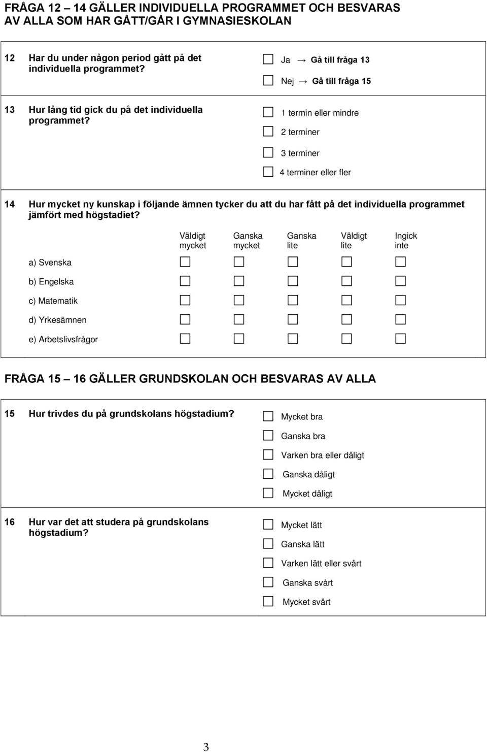 1 termin eller mindre 2 terminer 3 terminer 4 terminer eller fler 14 Hur mycket ny kunskap i följande ämnen tycker du att du har fått på det individuella programmet jämfört med högstadiet?