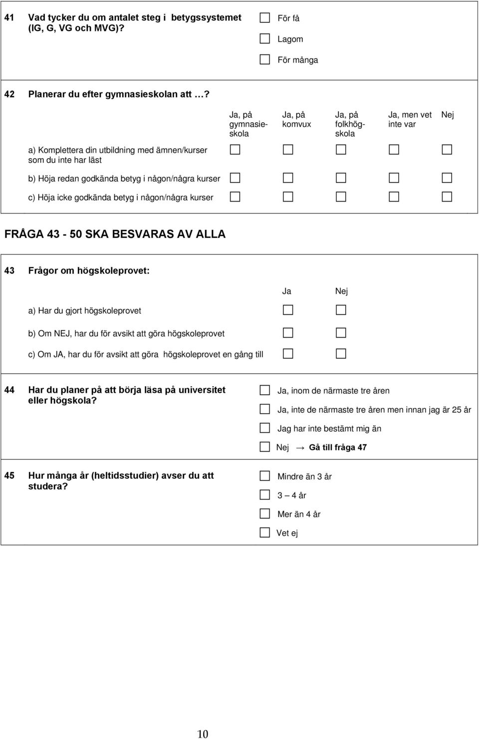 kurser c) Höja icke godkända betyg i någon/några kurser FRÅGA 43-50 SKA BESVARAS AV ALLA 43 Frågor om högskoleprovet: Ja Nej a) Har du gjort högskoleprovet b) Om NEJ, har du för avsikt att göra