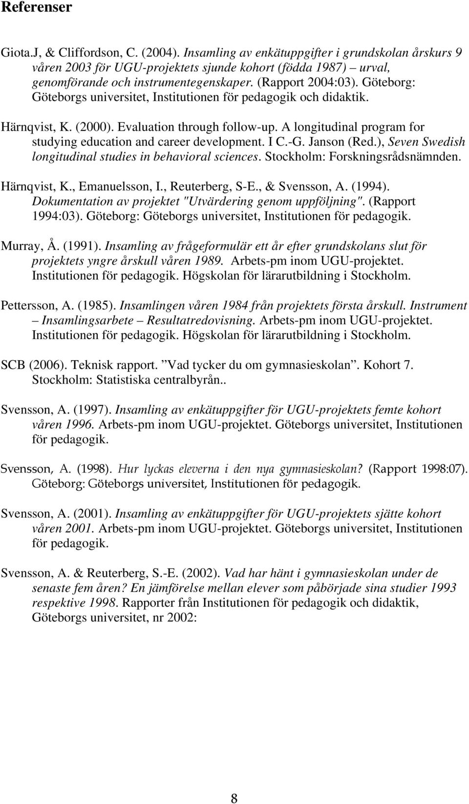 A longitudinal program for studying education and career development. I C.-G. Janson (Red.), Seven Swedish longitudinal studies in behavioral sciences. Stockholm: Forskningsrådsnämnden. Härnqvist, K.