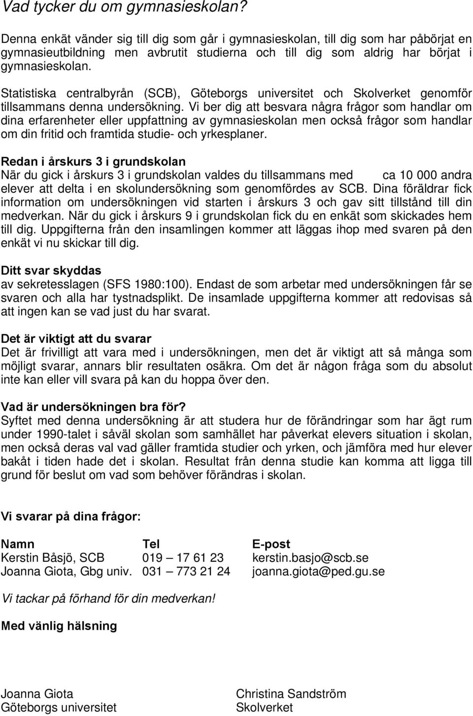 Statistiska centralbyrån (SCB), Göteborgs universitet och Skolverket genomför tillsammans denna undersökning.