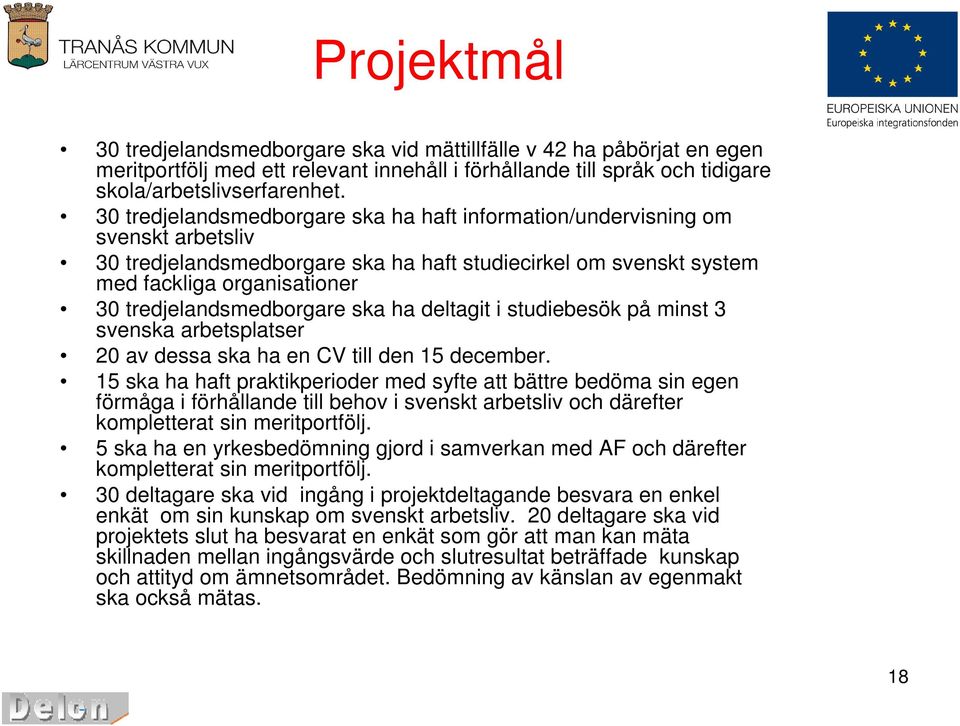 tredjelandsmedborgare ska ha deltagit i studiebesök på minst 3 svenska arbetsplatser av dessa ska ha en CV till den 5 december.