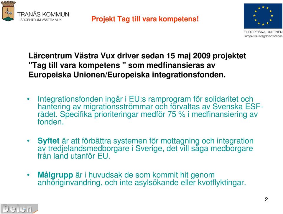 Integrationsfonden ingår i EU:s ramprogram för solidaritet och hantering av migrationsströmmar och förvaltas av Svenska ESFrådet.