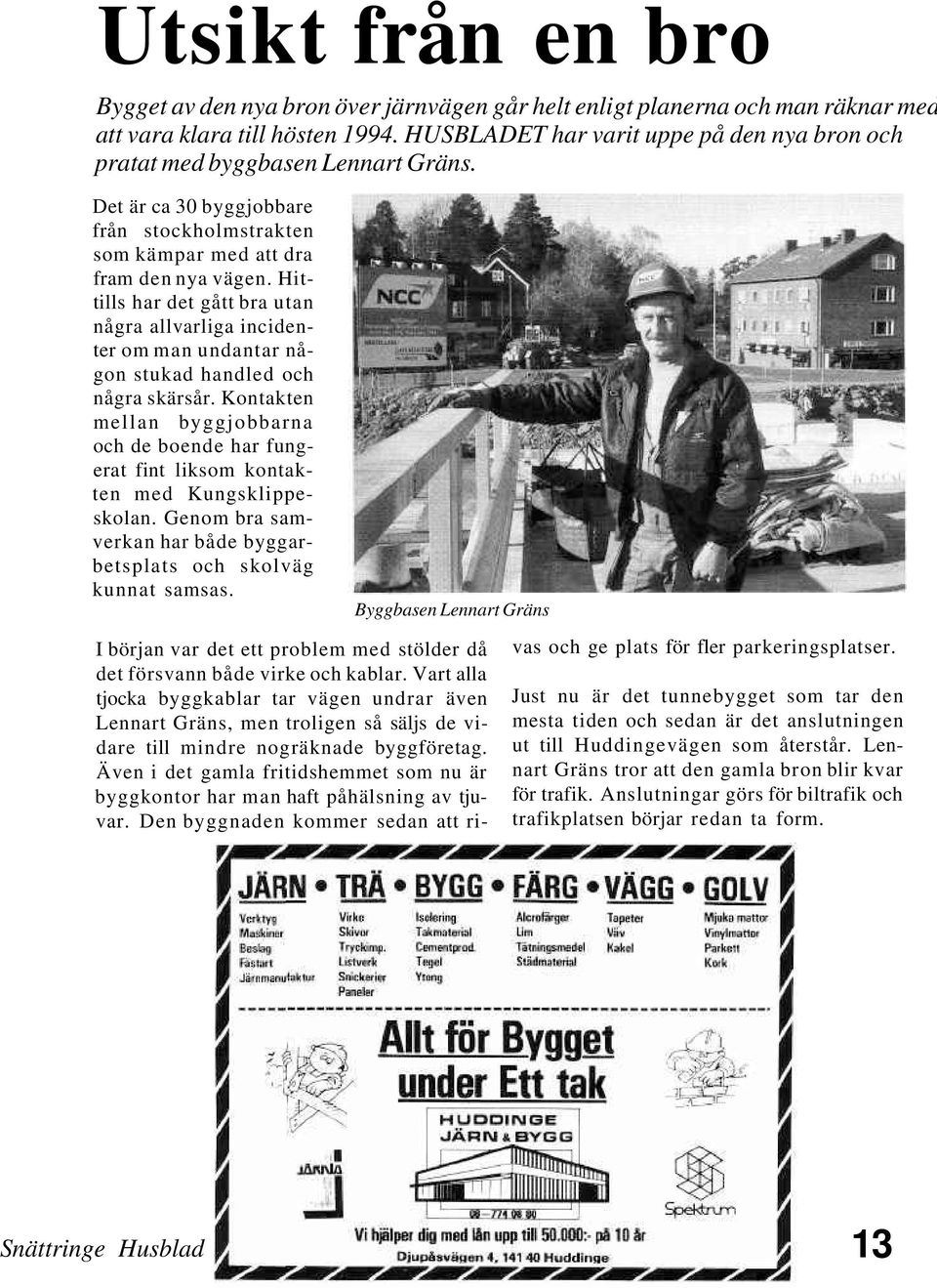 Hittills har det gått bra utan några allvarliga incidenter om man undantar någon stukad handled och några skärsår.