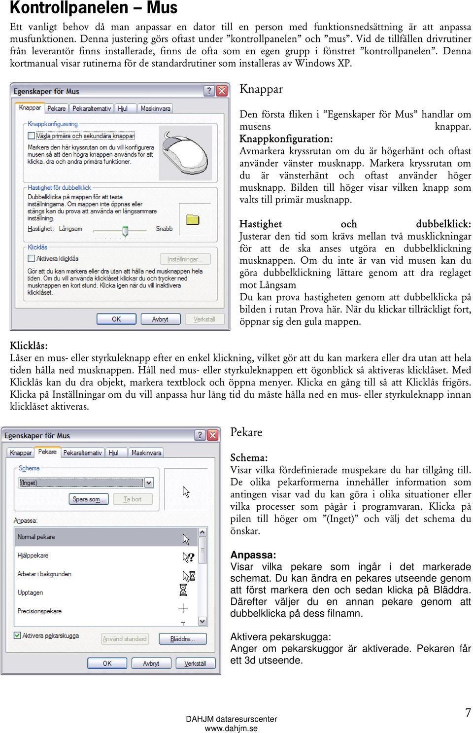 Denna kortmanual visar rutinerna för de standardrutiner som installeras av Windows XP. Knappar Den första fliken i Egenskaper för Mus handlar om musens knappar.