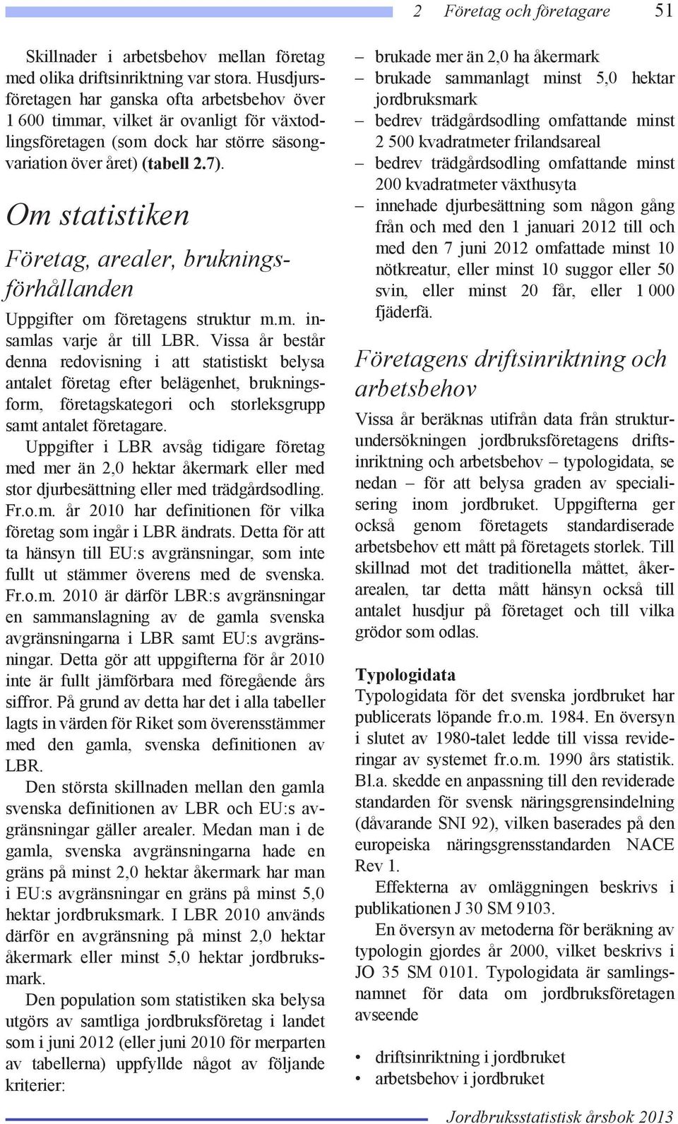 Om statistiken Företag, arealer, brukningsförhållanden Uppgifter om företagens struktur m.m. insamlas varje år till LBR.