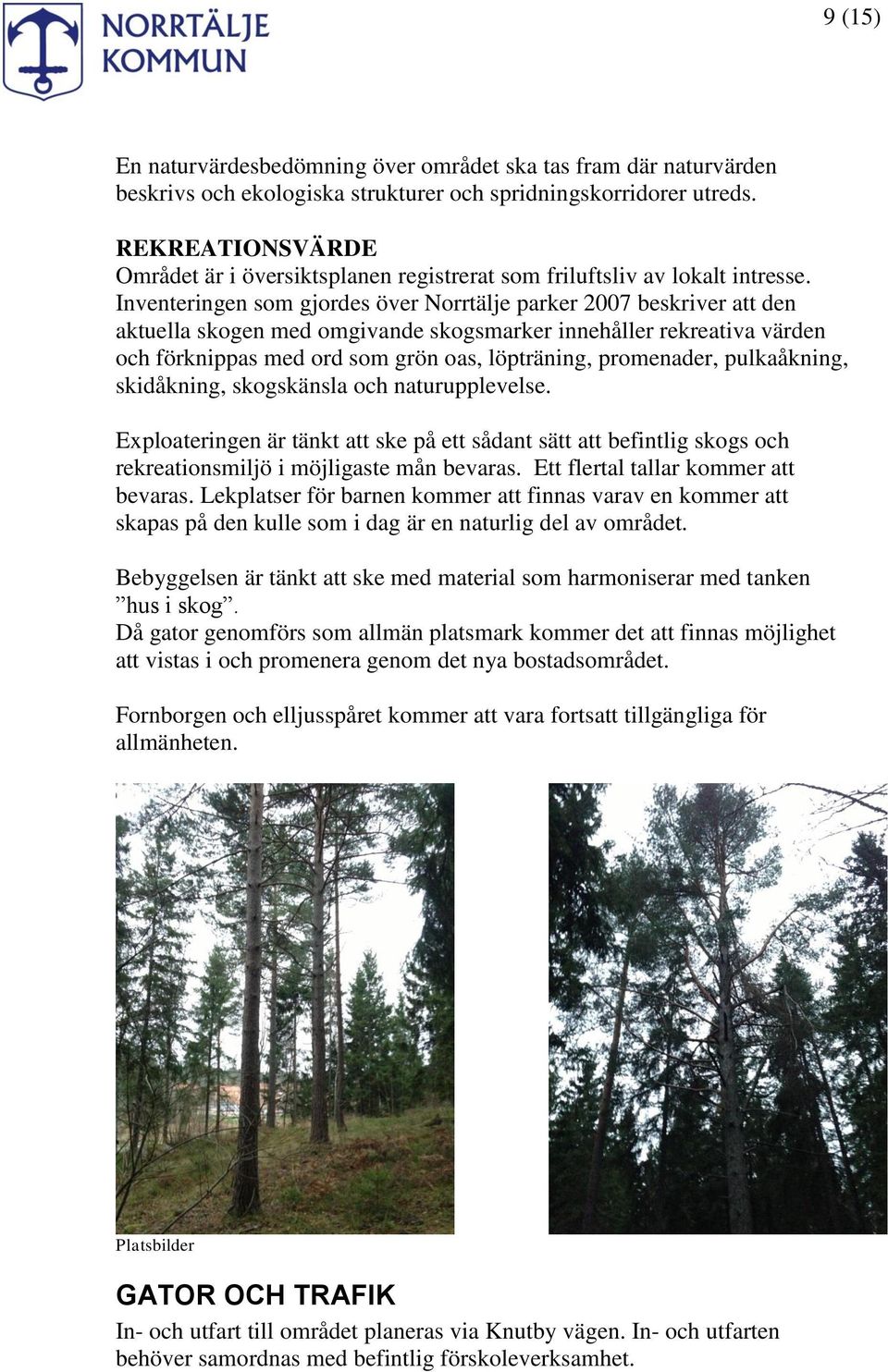 Inventeringen som gjordes över Norrtälje parker 2007 beskriver att den aktuella skogen med omgivande skogsmarker innehåller rekreativa värden och förknippas med ord som grön oas, löpträning,