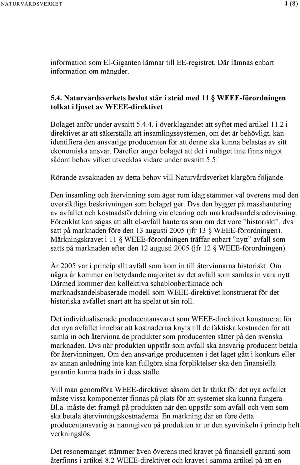 2 i direktivet är att säkerställa att insamlingssystemen, om det är behövligt, kan identifiera den ansvarige producenten för att denne ska kunna belastas av sitt ekonomiska ansvar.