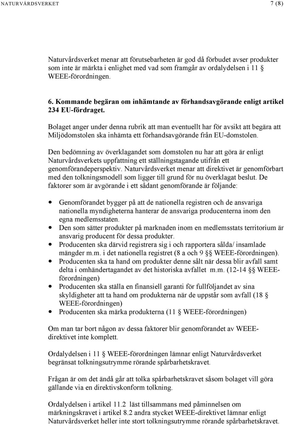 Bolaget anger under denna rubrik att man eventuellt har för avsikt att begära att Miljödomstolen ska inhämta ett förhandsavgörande från EU-domstolen.