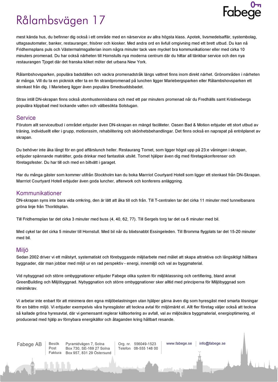 Du kan nå Fridhemsplans puls och Västermalmsgallerian inom några minuter tack vare mycket bra kommunikationer eller med cirka 10 minuters promenad.