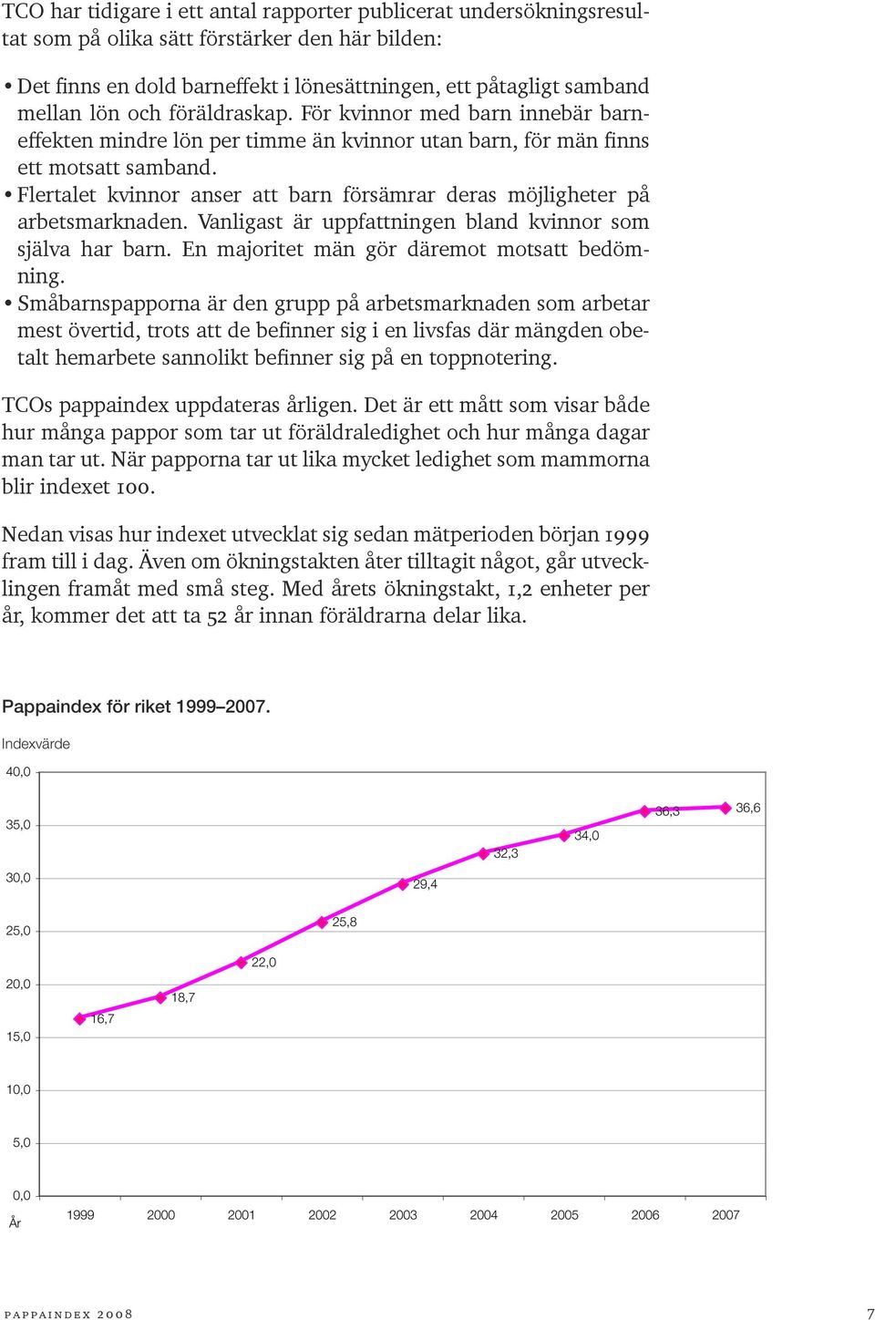 Flertalet kvinnor anser att barn försämrar deras möjligheter på arbetsmarknaden. Vanligast är uppfattningen bland kvinnor som själva har barn. En majoritet män gör däremot motsatt bedömning.