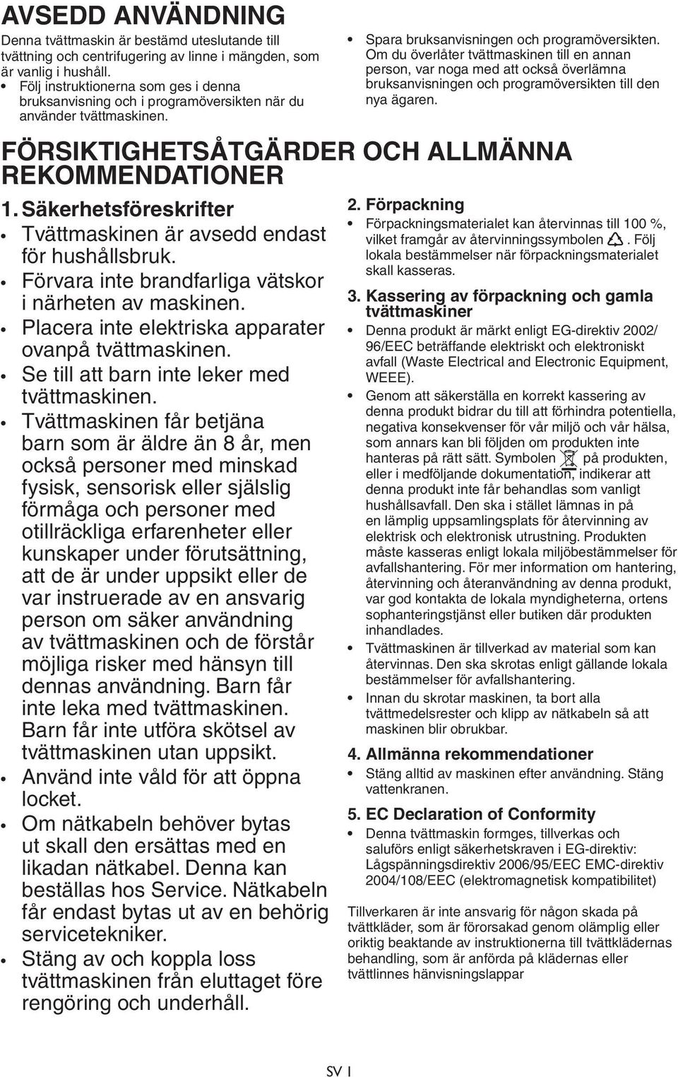 Om du överlåter tvättmaskinen till en annan person, var noga med att också överlämna bruksanvisningen och programöversikten till den nya ägaren. FÖRSIKTIGHETSÅTGÄRDER OCH ALLMÄNNA REKOMMENDATIONER 1.