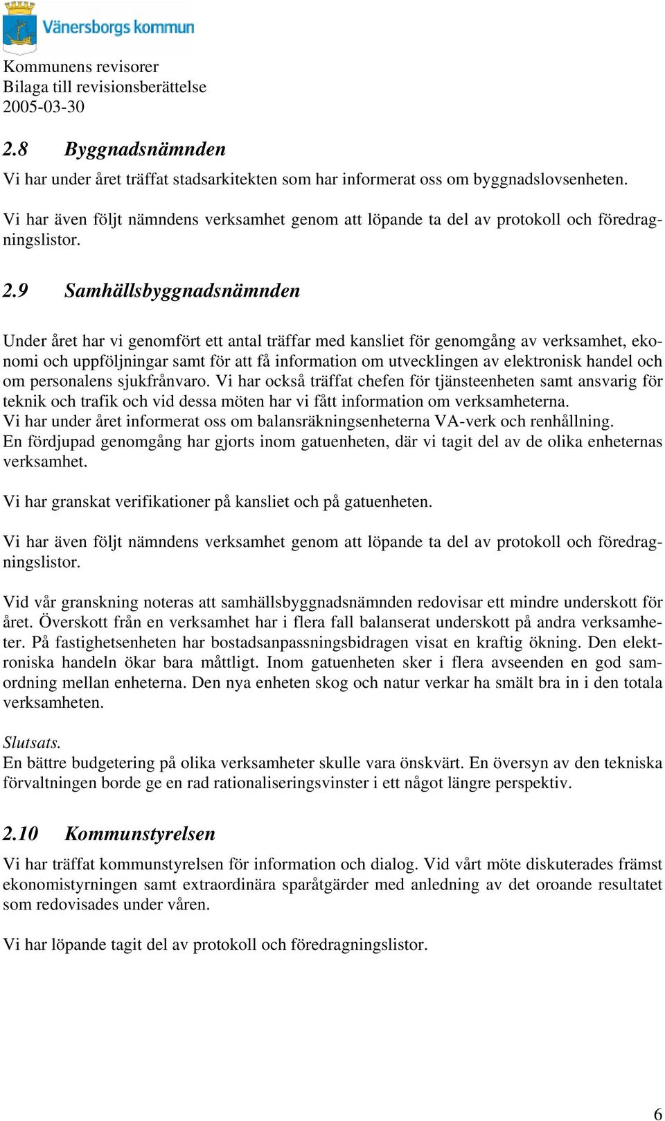 9 Samhällsbyggnadsnämnden Under året har vi genomfört ett antal träffar med kansliet för genomgång av verksamhet, ekonomi och uppföljningar samt för att få information om utvecklingen av elektronisk