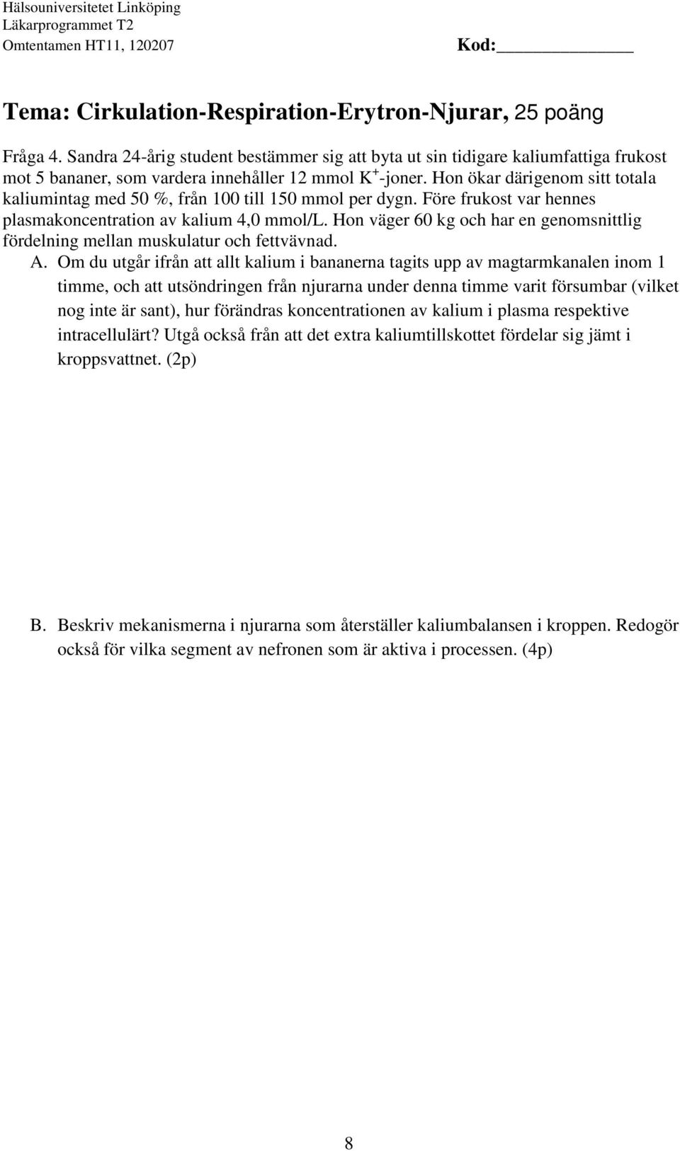 Hon ökar därigenom sitt totala kaliumintag med 50 %, från 100 till 150 mmol per dygn. Före frukost var hennes plasmakoncentration av kalium 4,0 mmol/l.