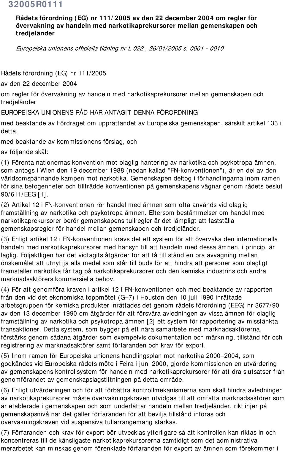 0001-0010 Rådets förordning (EG) nr 111/2005 av den 22 december 2004 om regler för övervakning av handeln med narkotikaprekursorer mellan gemenskapen och tredjeländer EUROPEISKA UNIONENS RÅD HAR