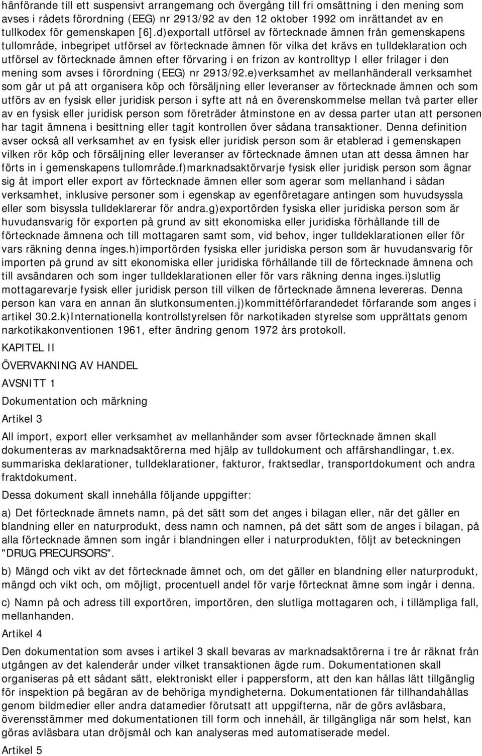 d)exportall utförsel av förtecknade ämnen från gemenskapens tullområde, inbegripet utförsel av förtecknade ämnen för vilka det krävs en tulldeklaration och utförsel av förtecknade ämnen efter